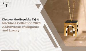 Discover the Exquisite Tajrid Necklace Collection 2023: A Showcase of Elegance and Luxury